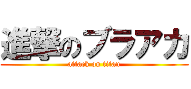 進撃のブラアカ (attack on titan)