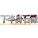 下半身石像 (Binbinkachikachi)