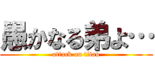 愚かなる弟よ… (attack on titan)