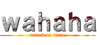 ｗａｈａｈａ (attack on titan)