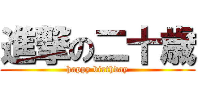 進撃の二十歳 (happy birthday)