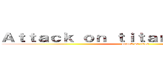 Ａｔｔａｃｋ ｏｎ ｔｉｔａｎ： Ｃｒｉｍｓｏｎ (attack on titan)