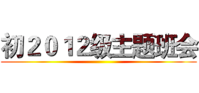 初２０１２级主题班会 ()
