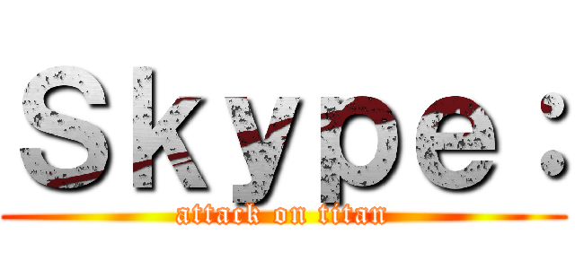 Ｓｋｙｐｅ： (attack on titan)