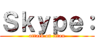Ｓｋｙｐｅ： (attack on titan)