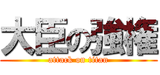 大臣の強権 (attack on titan)