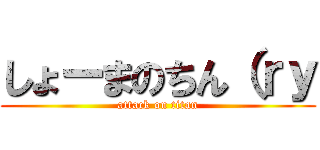 しょーまのちん（ｒｙ (attack on titan)