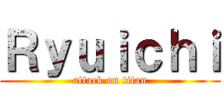 Ｒｙｕｉｃｈｉ (attack on titan)