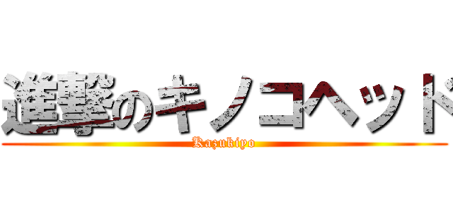 進撃のキノコヘッド (Kazukiyo)