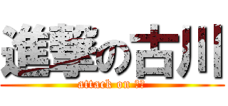 進撃の古川 (attack on 晃平)