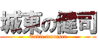 城東の健司 (Table tenniser)