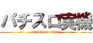 パチスロ実機 (attack on titan)