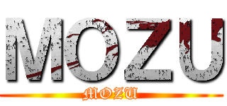 ＭＯＺＵ (MOZU)