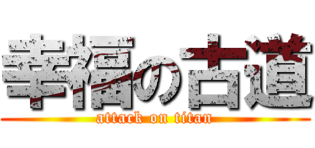 幸福の古道 (attack on titan)