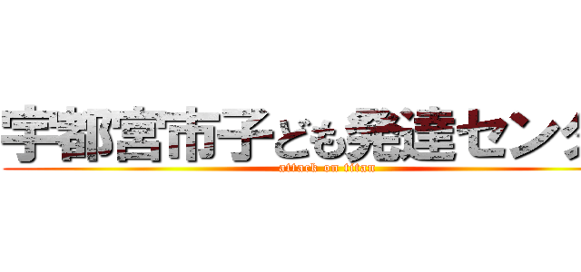 宇都宮市子ども発達センター (attack on titan)