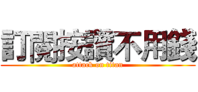 訂閱按讚不用錢 (attack on titan)
