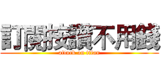 訂閱按讚不用錢 (attack on titan)
