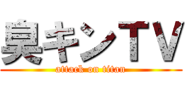 臭キンＴＶ (attack on titan)