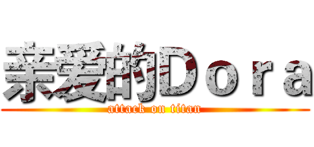 亲爱的Ｄｏｒａ (attack on titan)