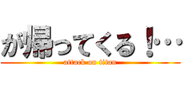 が帰ってくる！… (attack on titan)