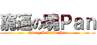 窮逼の曉Ｐａｎ (Qiong B Little Pan)