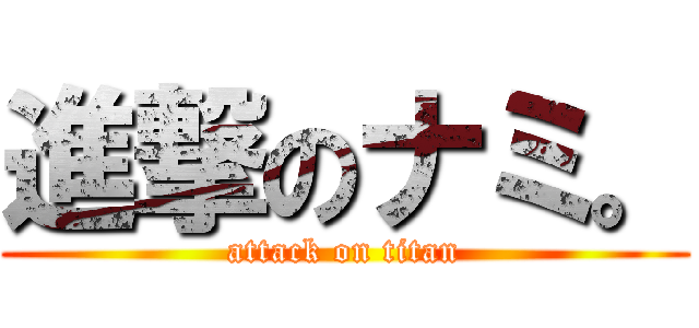 進撃のナミ。 (attack on titan)