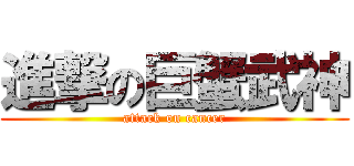 進撃の巨蟹武神 (attack on cancer)