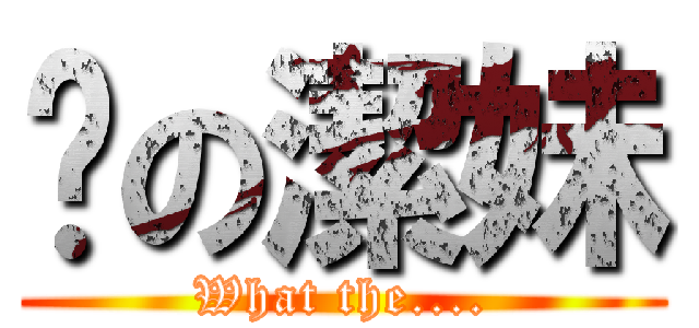 奶の潔妹 (What the....)