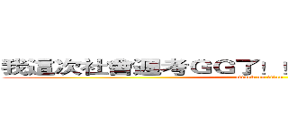 我這次社會週考ＧＧ了！！！永別了各位！！！ (attack on titan)