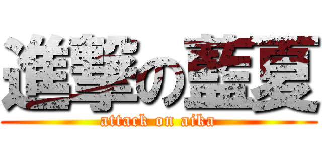 進撃の藍夏 (attack on aika)