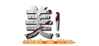 美！ (attack on titan)
