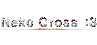 Ｎｅｋｏ Ｃｒｏｓｓ ：３ (attack on cosplay)