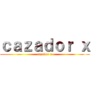 ｃａｚａｄｏｒ ｘ (cazador x)
