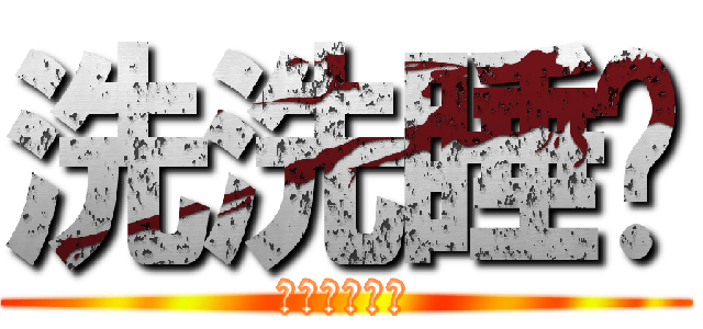 洗洗睡啦 (操他媽的廢物)