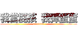 我當屁孩 我彈蛋蛋 (wwwwww)