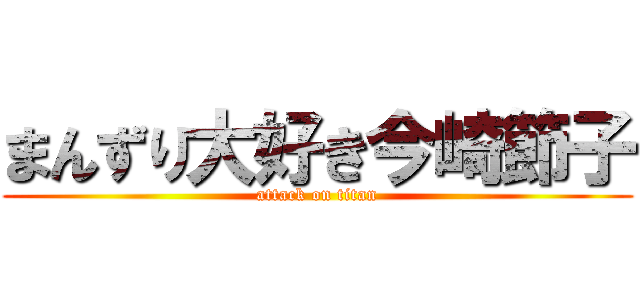 まんずり大好き今崎節子 (attack on titan)