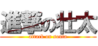 進撃の壮太 (attack on souta)
