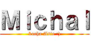 Ｍｉｃｈａｌ (kocha Asie :))