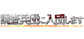 調査兵団に入団します (I will join the Survey Corps.)
