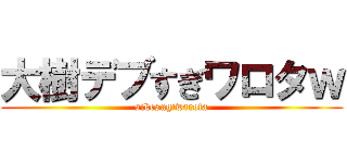 大樹デブすぎワロタｗ (sikesugiwarota)