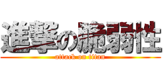 進撃の脆弱性 (attack on titan)