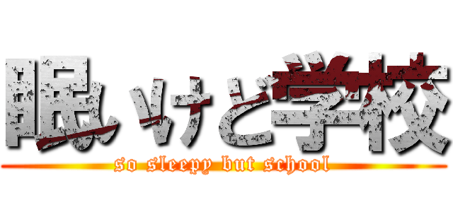 眠いけど学校 (so sleepy but school)