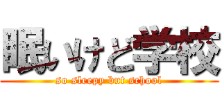 眠いけど学校 (so sleepy but school)