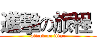 進擊の旅程｀ (attack on titan)