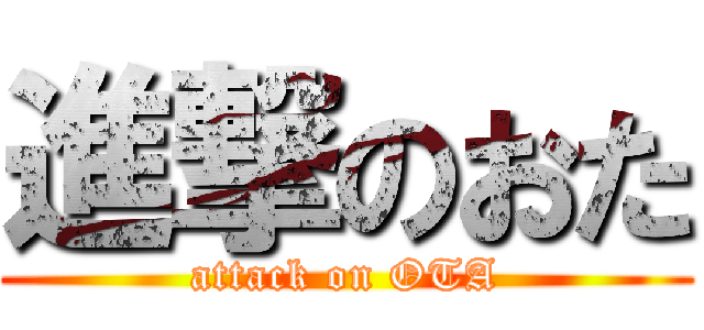 進撃のおた (attack on OTA)