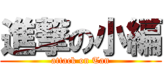 進撃の小編 (attack on Tan)