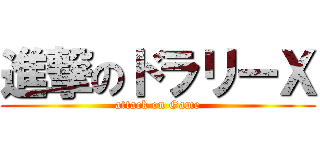 進撃のドラリーＸ (attack on Game)