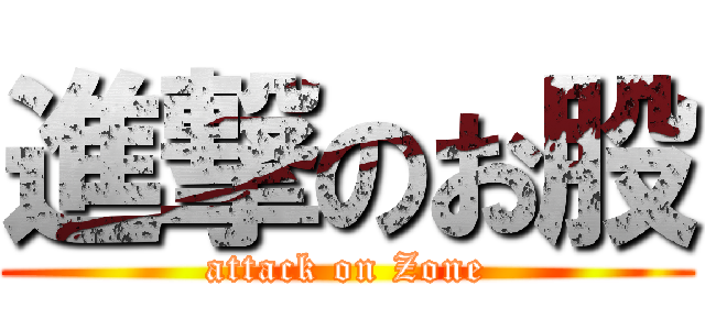 進撃のお股 (attack on Zone)