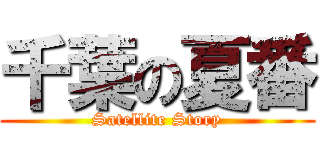 千葉の夏番 (Satellite Story)