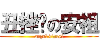 丑挫撸の安祖 (angel diaosi)